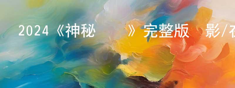 卞建林發布2024《神秘窺視》完整版電影/在線觀看/百度云-美劇天堂